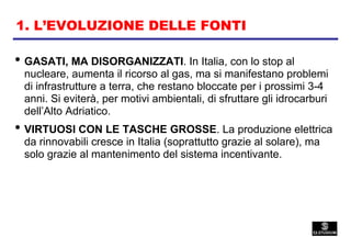 1. L’EVOLUZIONE DELLE FONTI

• GASATI, MA DISORGANIZZATI. In Italia, con lo stop al
 nucleare, aumenta il ricorso al gas, ...