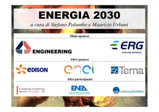 ENERGIA 2030
a cura di Stefano Palumbo e Maurizio Urbani
ENERGIA 2030
a cura di Stefano Palumbo e Maurizio Urbani
 
