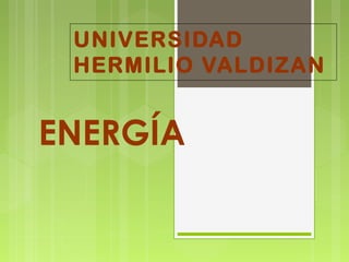 ENERGÍA
UNIVERSIDAD
HERMILIO VALDIZAN
 