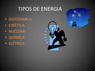TIPOS DE ENERGIA
• GEOTERMICA
• CINÈTICA
• NUCLEAR
• QUÌMICA
• ELÈTRICA