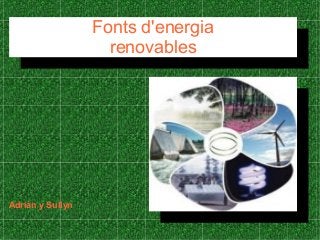 Fonts d'energia
renovables
Fonts d'energia
renovables
Adrián y Sullyn
 
