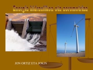 Energia hidraulikoa eta aeromotriza JON ORTIZ ETA JOKIN 