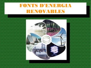 FONTS D'ENERGIA
RENOVABLES
FONTS D'ENERGIA
RENOVABLES
 