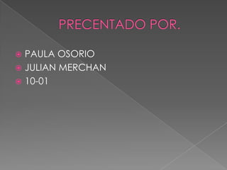  PAULA OSORIO
 JULIAN MERCHAN
 10-01
 