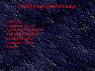 Energia eraginkortasuna

●   Energia
    eraginkortasuna
    hobetzen ahalgintzen
    dira:energia hobeto
    aprobetxatzeko
    neurriak hartzen
    dabez.
 