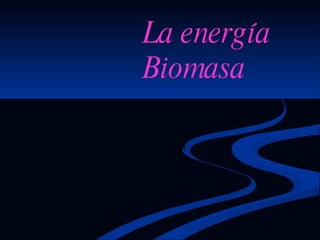 La energía Biomasa 