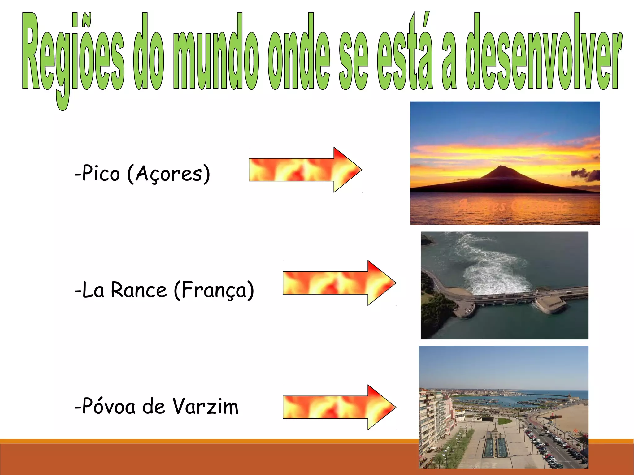 -Pico (Açores)

-La Rance (França)

-Póvoa de Varzim

 