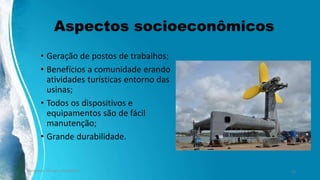 Aspectos socioeconômicos
• Geração de postos de
trabalhos;
• Benefícios a comunidade
gerando atividades turísticas
entorno das usinas;
• Todos os dispositivos e
equipamentos são de fácil
manutenção;
• Grande durabilidade.
Ambiente, Energia e Sociedade. 23
 