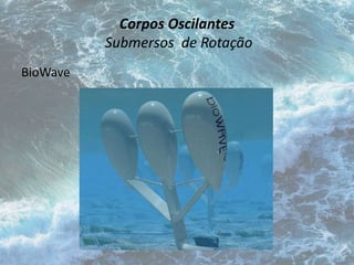 Corpos Oscilantes 
Submersos de Rotação 
BioWave 
 