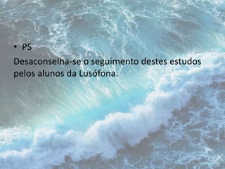 • PS 
Desaconselha-se o seguimento destes estudos 
pelos alunos da Lusófona. 
