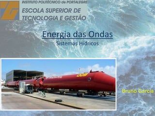 Energia das Ondas 
Sistemas Hídricos 
Bruno Garcia 
 
