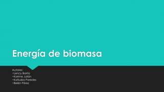 Energía de biomasa
Autores:
~Lency Barría
~Karime Julián
~Katiuzka Paredes
~Belén Pérez
 