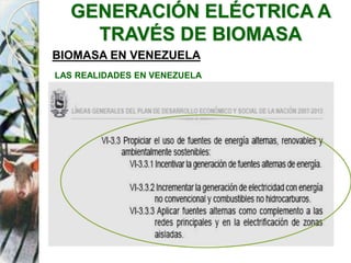 GENERACIÓN ELÉCTRICA A
TRAVÉS DE BIOMASA
BIOMASA EN VENEZUELA
LAS REALIDADES EN VENEZUELA
 