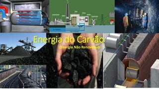 Energia do Carvão
(Energia Não Renovável)
 