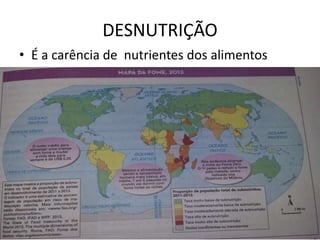 DESNUTRIÇÃO
• É a carência de nutrientes dos alimentos
 