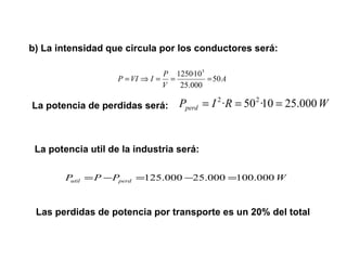 b) La intensidad que circula por los conductores será: La potencia de perdidas será: La potencia util de la industria será:  Las perdidas de potencia por transporte es un 20% del total 