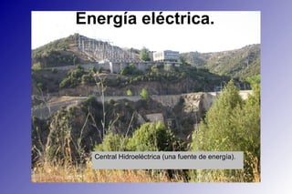 Energía eléctrica. Central Hidroeléctrica (una fuente de energía). 