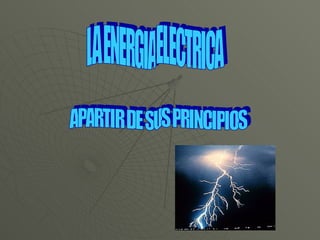 LA ENERGIA ELECTRICA APARTIR DE SUS PRINCIPIOS  