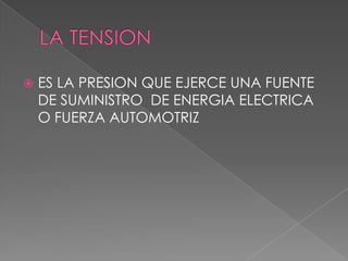    ES LA PRESION QUE EJERCE UNA FUENTE
    DE SUMINISTRO DE ENERGIA ELECTRICA
    O FUERZA AUTOMOTRIZ
 