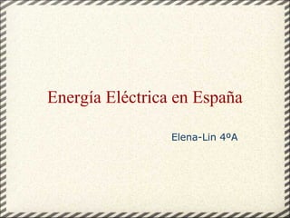 Energía Eléctrica en España

                 Elena-Lin 4ºA
 