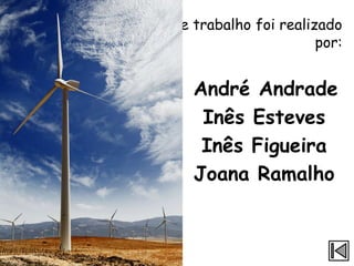 Este trabalho foi realizado
                        por:


     André Andrade
      Inês Esteves
      Inês Figueira
     Joana Ramalho
 