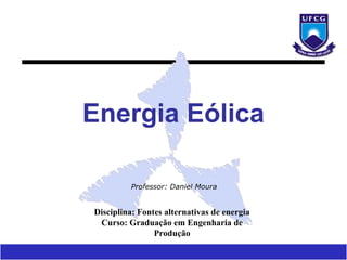 Energia Eólica

         Professor: Daniel Moura


Disciplina: Fontes alternativas de energia
 Curso: Graduação em Engenharia de
                Produção
                                   Centro Brasileiro de Energia Eólica
 