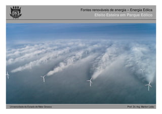Universidade do Estado de Mato Grosso Prof. Dr.-Ing. Marlon Leão
Fontes renováveis ​​de energia – Energia Eólica
Efeito Esteira em Parque Eólico
 