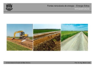 Universidade do Estado de Mato Grosso Prof. Dr.-Ing. Marlon Leão
Fontes renováveis ​​de energia – Energia Eólica
Infraestrutura
 