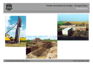 Universidade do Estado de Mato Grosso Prof. Dr.-Ing. Marlon Leão
Fontes renováveis ​​de energia – Energia Eólica
Fundações
 