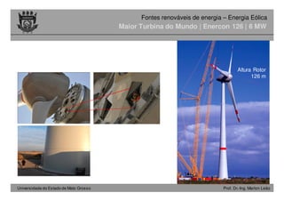 Universidade do Estado de Mato Grosso Prof. Dr.-Ing. Marlon Leão
Fontes renováveis ​​de energia – Energia Eólica
Maior Turbina do Mundo | Enercon 126 | 6 MW
Altura Rotor
126 m
 