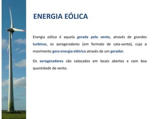 ENERGIA EÓLICA
Energia eólica é aquela gerada pelo vento, através de grandes
turbinas, os aerogeradores (em formato de cat...