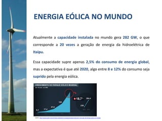 ENERGIA EÓLICA NO MUNDO
Atualmente a capacidade instalada no mundo gera 282 GW, o que
corresponde a 20 vezes a geração de ...