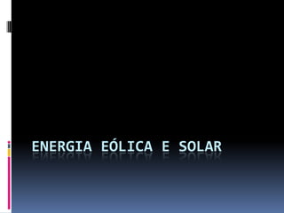 Energia eólica e Solar,[object Object]