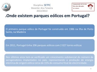 Disciplina: SETFC
            Docente: Ana Teixeira
                 2012/2013

.Onde existem parques eólicos em Portugal?




                                             9
 