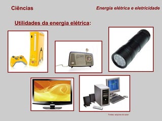 Ciências

Energia elétrica e eletricidade

Utilidades da energia elétrica:

Fontes: arquivos do autor

 