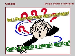 Ciências

Energia elétrica e eletricidade

 