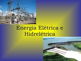 Energia Elétrica e  Hidrelétrica   