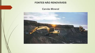FONTES NÃO RENOVÁVEIS
Carvão Mineral
 