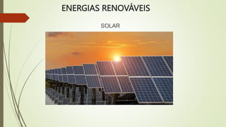 ENERGIAS RENOVÁVEIS
SOLAR
 
