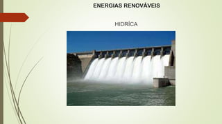 ENERGIAS RENOVÁVEIS
HIDRÍCA
 