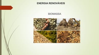 ENERGIA RENOVÁVEIS
BIOMASSA
 