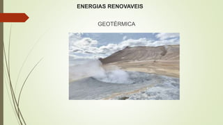ENERGIAS RENOVAVEIS
GEOTÉRMICA
 