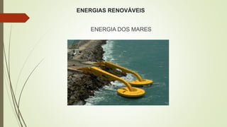 ENERGIAS RENOVÁVEIS
ENERGIA DOS MARES
 