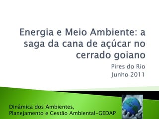 Pires do Rio
                                   Junho 2011




Dinâmica dos Ambientes,
Planejamento e Gestão Ambiental-GEDAP
 