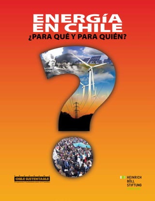 E N E R G Í A : ¿ P A R A Q U É Y P A R A Q U I É N ?
1
ENERGíA
EN CHILE
¿PARA QUÉ Y PARA QUIÉN?
 