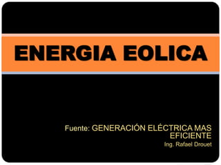 Fuente: GENERACIÓN ELÉCTRICA MAS EFICIENTE Ing. Rafael Drouet Guayaquil, julio de 2003 ENERGIA EOLICA 