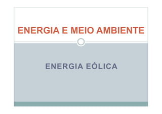 ENERGIA E MEIO AMBIENTE


     ENERGIA EÓLICA
 