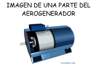 IMAGEN DE UNA PARTE DEL AEROGENERADOR 