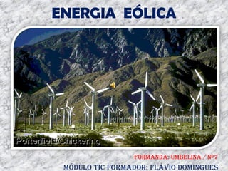 ENERGIA EÓLICA




                 FORMANDA: UMBELINA / Nº7
 MóDULO TIC FORMADOR: FLÁVIO DOMINGUES
 