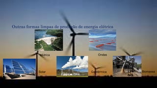 Outras formas limpas de produção de energia elétrica
Biomassa
 